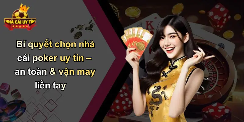Bí quyết chọn nhà cái poker uy tín – an toàn & vận may liền tay