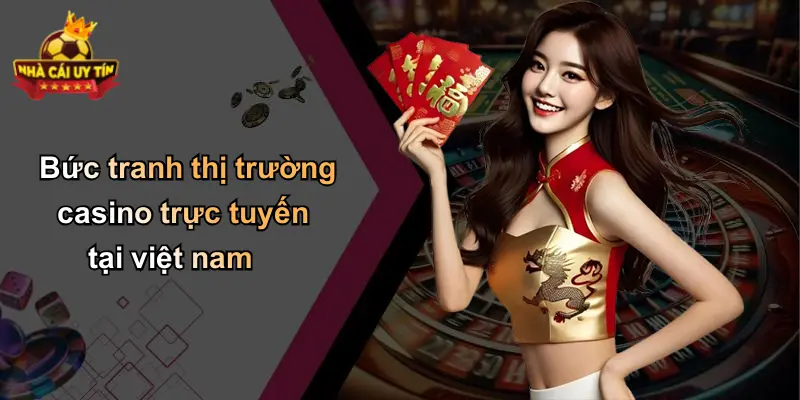 Bức tranh thị trường casino trực tuyến tại việt nam