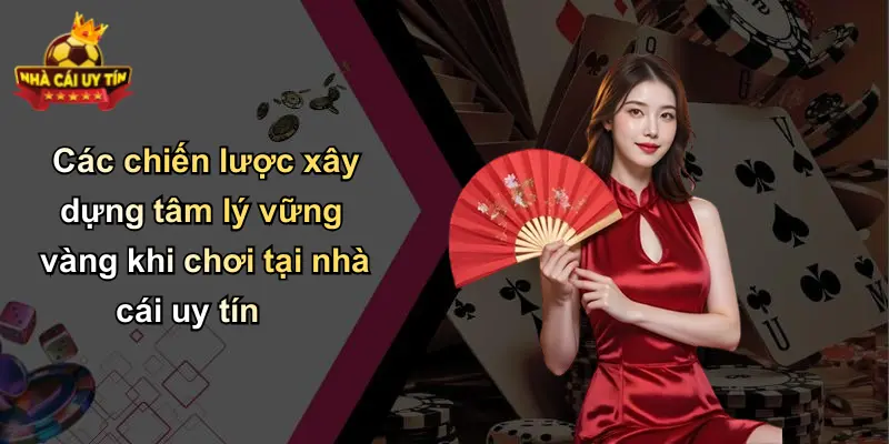 Các chiến lược xây dựng tâm lý vững vàng khi chơi tại nhà cái uy tín