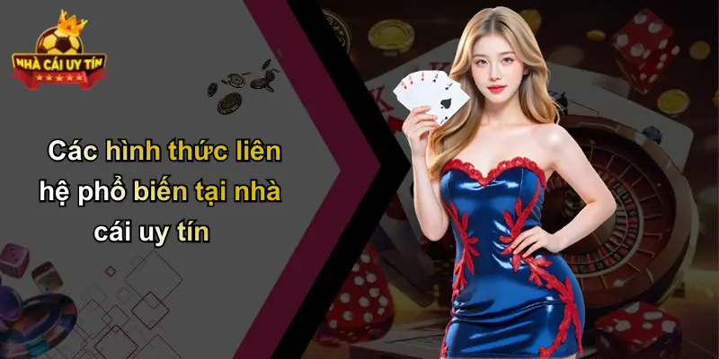 Các hình thức liên hệ phổ biến tại nhà cái uy tín