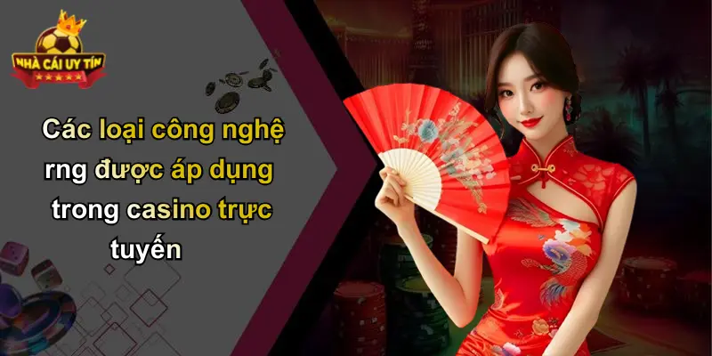 Các loại công nghệ rng được áp dụng trong casino trực tuyến