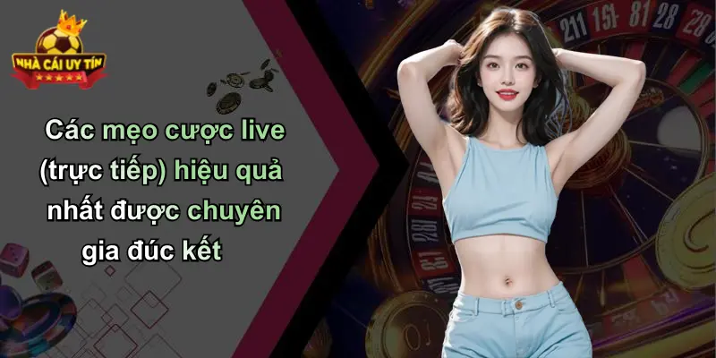 Các mẹo cược live (trực tiếp) hiệu quả nhất được chuyên gia đúc kết
