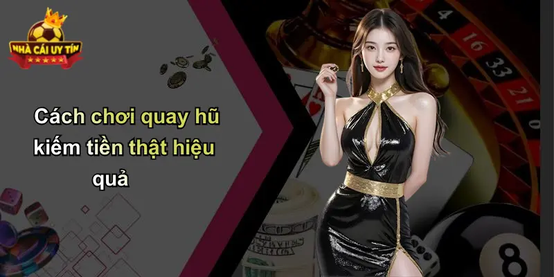 Cách chơi quay hũ kiếm tiền thật hiệu quả