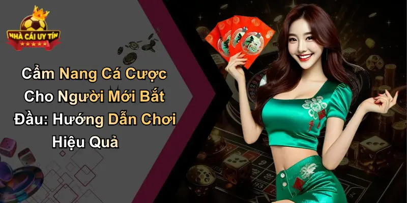 Cẩm Nang Cá Cược Cho Người Mới Bắt Đầu: Hướng Dẫn Chơi Hiệu Quả