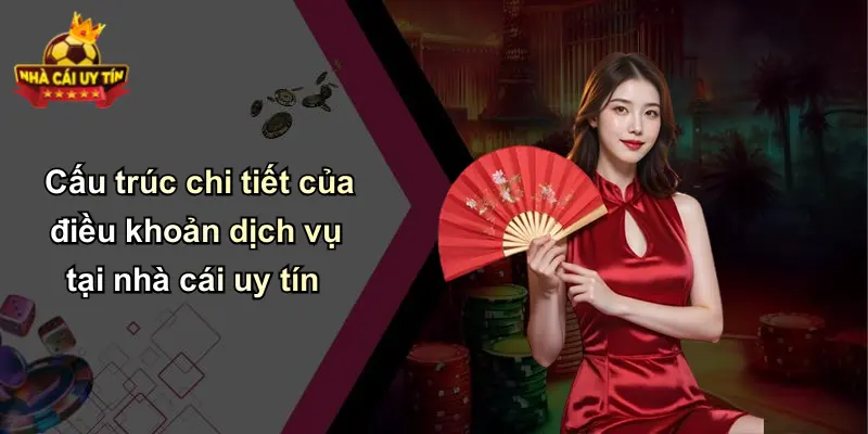 Cấu trúc chi tiết của điều khoản dịch vụ tại nhà cái uy tín