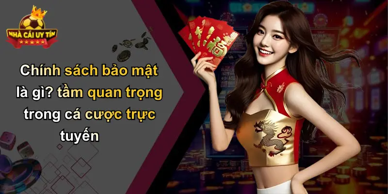 Chính sách bảo mật là gì? tầm quan trọng trong cá cược trực tuyến