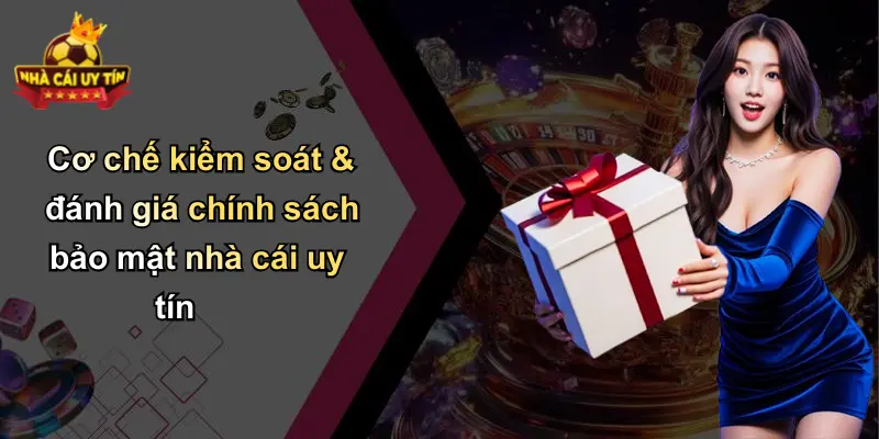 Cơ chế kiểm soát & đánh giá chính sách bảo mật nhà cái uy tín
