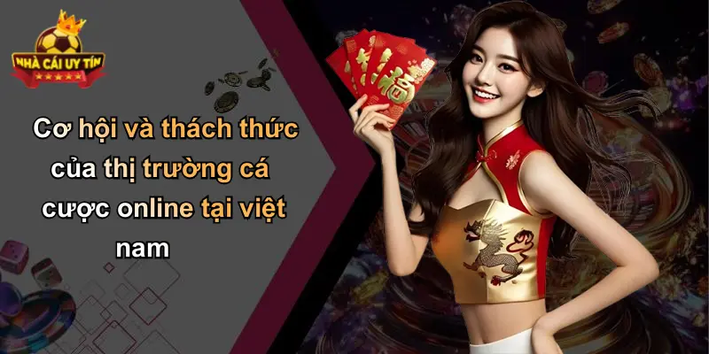 Cơ hội và thách thức của thị trường cá cược online tại việt nam