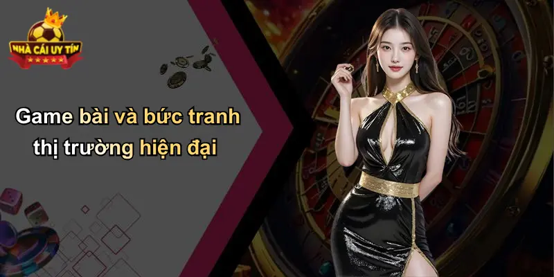 Game bài và bức tranh thị trường hiện đại