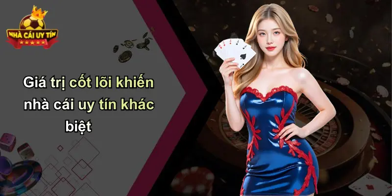 Giá trị cốt lõi khiến nhà cái uy tín khác biệt