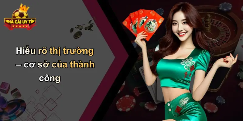 Hiểu rõ thị trường – cơ sở của thành công