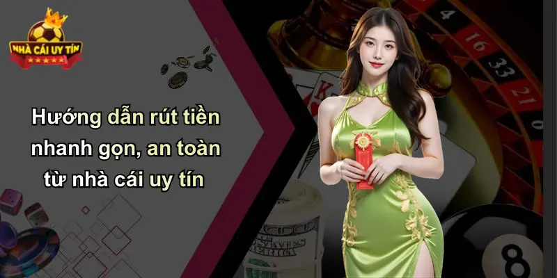 Hướng dẫn rút tiền nhanh gọn, an toàn từ nhà cái uy tín