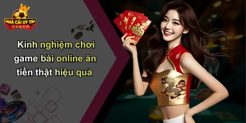 Kinh nghiệm chơi game bài online ăn tiền thật hiệu quả
