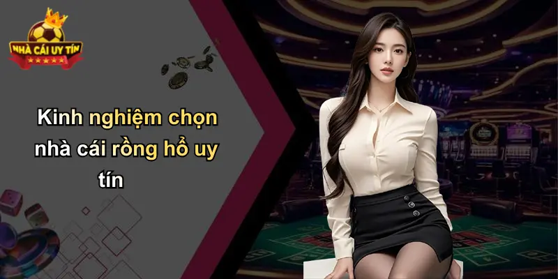 Kinh nghiệm chọn nhà cái rồng hổ uy tín