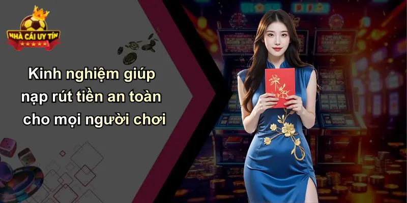 Kinh nghiệm giúp nạp rút tiền an toàn cho mọi người chơi