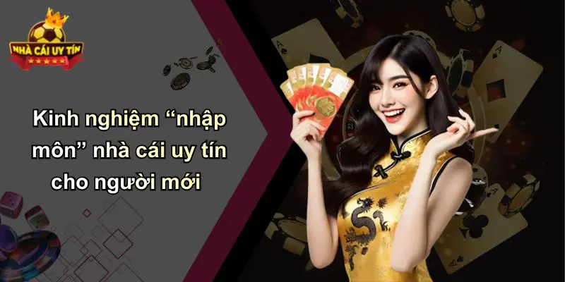 Kinh nghiệm “nhập môn” nhà cái uy tín cho người mới