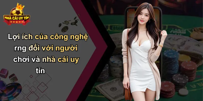 Lợi ích của công nghệ rng đối với người chơi và nhà cái uy tín