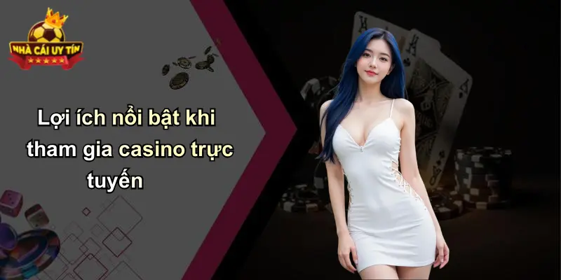 Lợi ích nổi bật khi tham gia casino trực tuyến