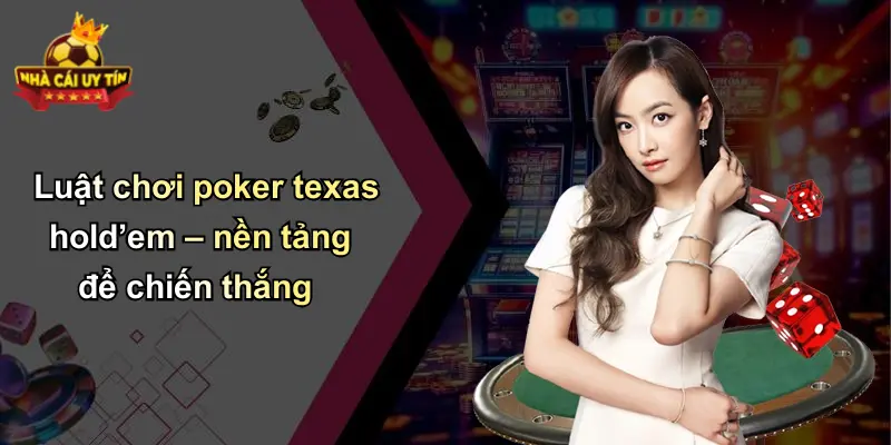 Luật chơi poker texas hold’em – nền tảng để chiến thắng