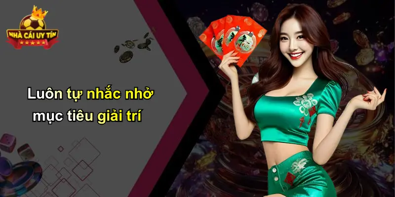 Luôn tự nhắc nhở mục tiêu giải trí