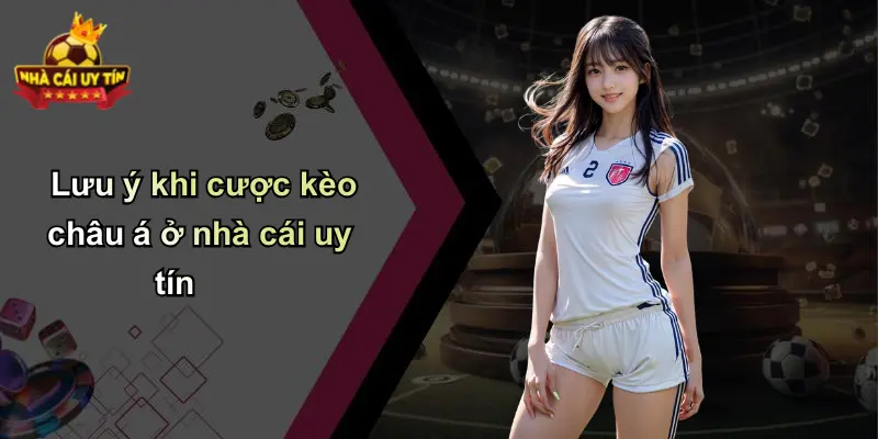 Lưu ý khi cược kèo châu á ở nhà cái uy tín