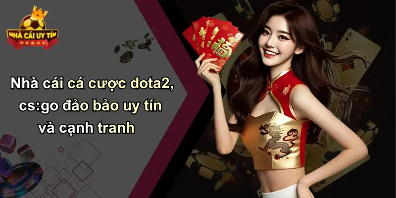 Nhà cái cá cược dota2, cs:go đảo bảo uy tín và cạnh tranh