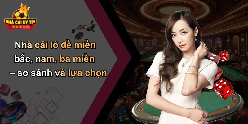 Nhà cái lô đề miền bắc, nam, ba miền – so sánh và lựa chọn