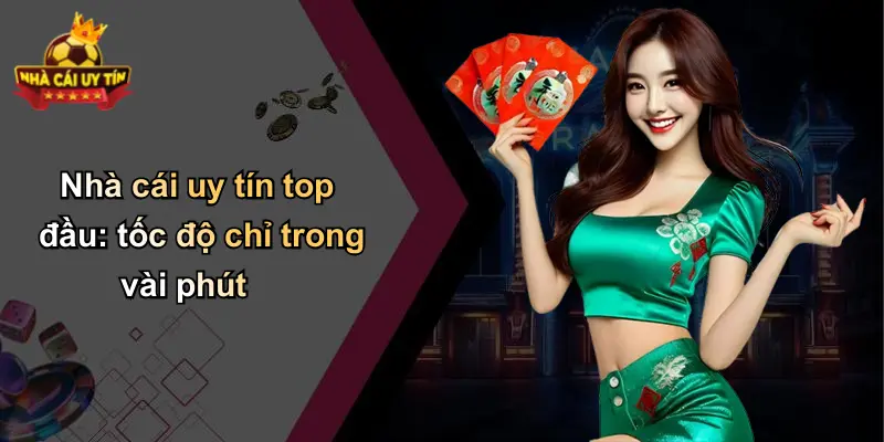 Nhà cái uy tín top đầu: tốc độ chỉ trong vài phút