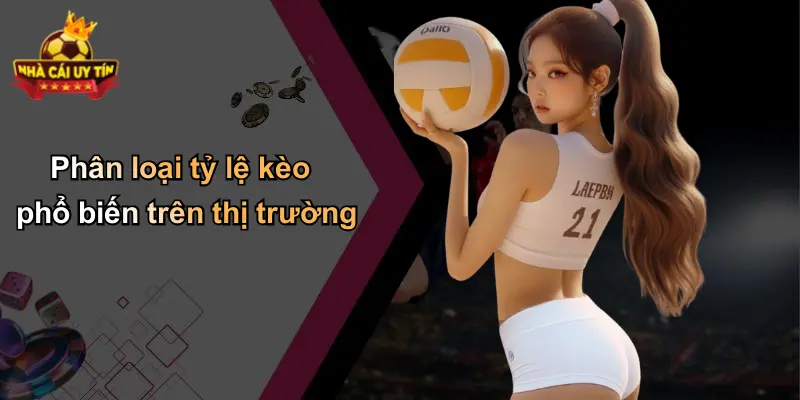 Phân loại tỷ lệ kèo phổ biến trên thị trường