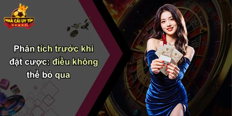 Phân tích trước khi đặt cược: điều không thể bỏ qua