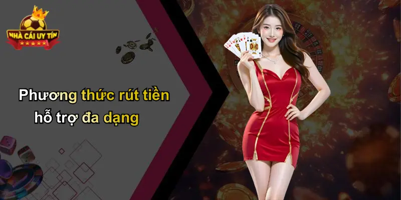 Phương thức rút tiền hỗ trợ đa dạng