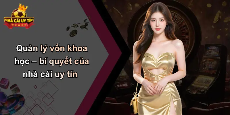 Quản lý vốn khoa học – bí quyết của nhà cái uy tín