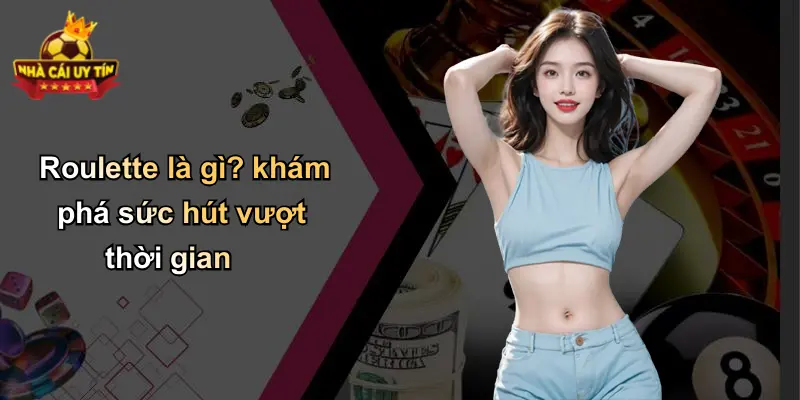 Roulette là gì? khám phá sức hút vượt thời gian