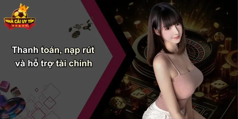 Thanh toán, nạp rút và hỗ trợ tài chính
