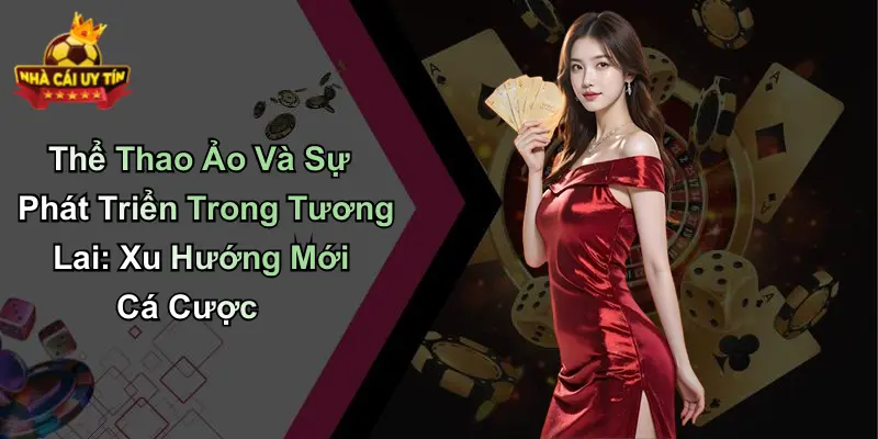 Thể Thao Ảo Và Sự Phát Triển Trong Tương Lai: Xu Hướng Mới Cá Cược