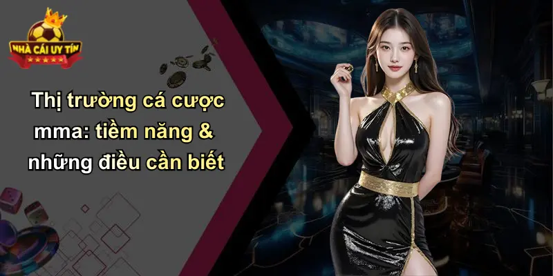 Thị trường cá cược mma: tiềm năng & những điều cần biết