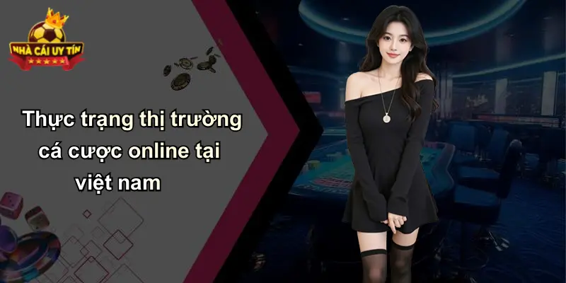 Thực trạng thị trường cá cược online tại việt nam