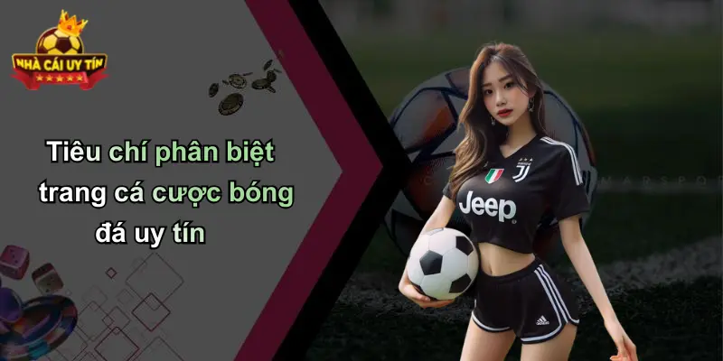 Tiêu chí phân biệt trang cá cược bóng đá uy tín
