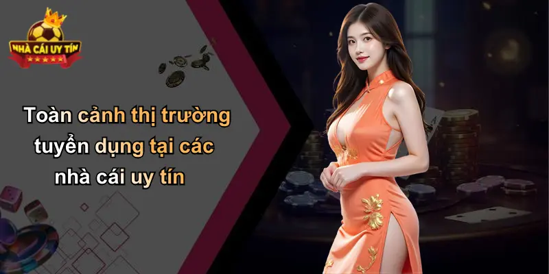 Toàn cảnh thị trường tuyển dụng tại các nhà cái uy tín
