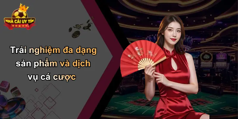 Trải nghiệm đa dạng sản phẩm và dịch vụ cá cược
