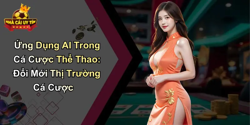 Ứng Dụng AI Trong Cá Cược Thể Thao: Đổi Mới Thị Trường Cá Cược