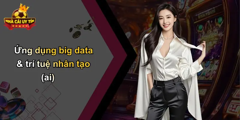 Ứng dụng big data & trí tuệ nhân tạo (ai)