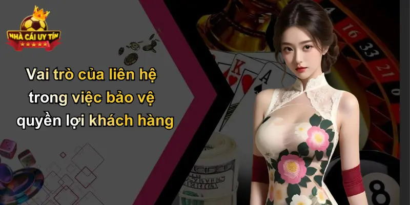 Vai trò của liên hệ trong việc bảo vệ quyền lợi khách hàng
