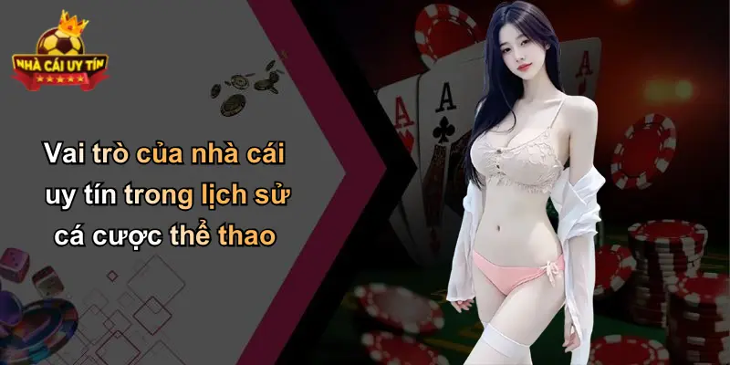 Vai trò của nhà cái uy tín trong lịch sử cá cược thể thao