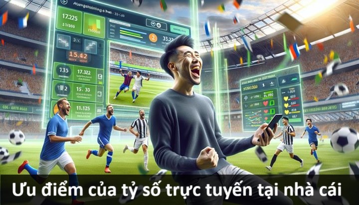 Ưu điểm khi xem tỷ số trực tuyến tại nhà cái