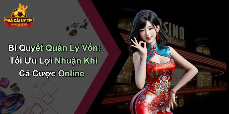 Bí Quyết Quản Lý Vốn: Tối Ưu Lợi Nhuận Khi Cá Cược Online