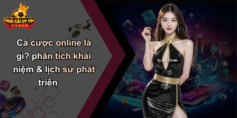 Cá cược online là gì? phân tích khái niệm & lịch sử phát triển