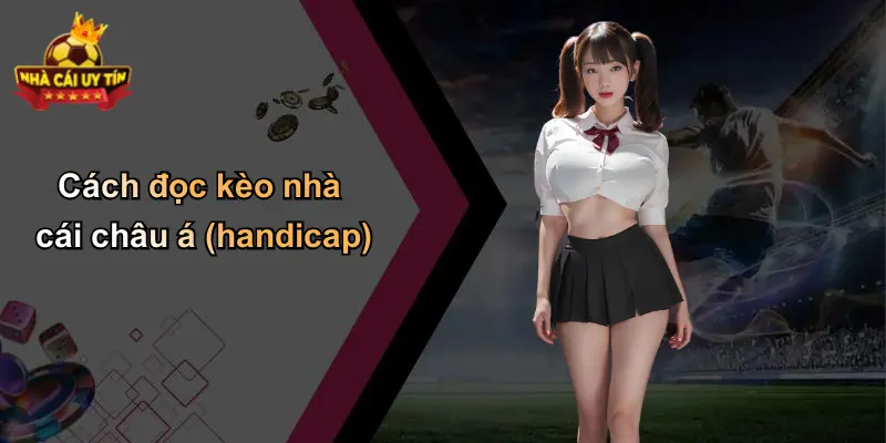 Cách đọc kèo nhà cái châu á (handicap)