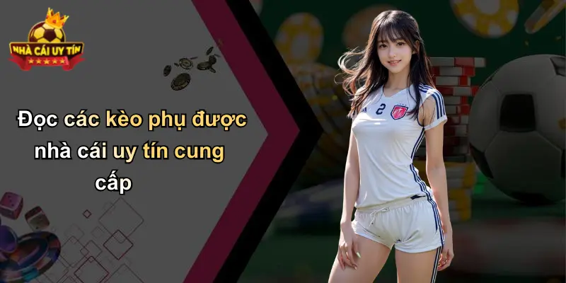 Đọc các kèo phụ được nhà cái uy tín cung cấp