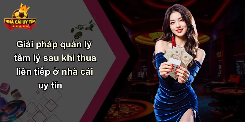 Giải pháp quản lý tâm lý sau khi thua liên tiếp ở nhà cái uy tín